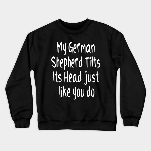 My German Shepherd Tilts Its Head Funny Dog Animal Lover Crewneck Sweatshirt by Tesszero